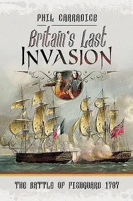 La dernière invasion britannique : La bataille de Fishguard, 1797 - Britain's Last Invasion: The Battle of Fishguard, 1797