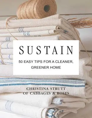 Sustain : 50 conseils faciles pour une maison plus propre, plus verte et sans plastique - Sustain: 50 Easy Tips for a Cleaner, Greener, Plastic-Free Home