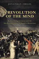 Une révolution de l'esprit : Les Lumières radicales et les origines intellectuelles de la démocratie moderne - A Revolution of the Mind: Radical Enlightenment and the Intellectual Origins of Modern Democracy