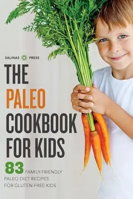 Paleo Cookbook for Kids : 83 recettes familiales de régime paléo pour les enfants sans gluten - Paleo Cookbook for Kids: 83 Family-Friendly Paleo Diet Recipes for Gluten-Free Kids