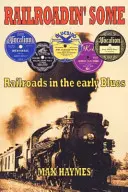 Railroadin' Some - Les chemins de fer dans le blues d'antan - Railroadin' Some - Railroads in the Early Blues