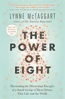 Le pouvoir des huit - Exploiter les énergies miraculeuses d'un petit groupe pour guérir les autres, votre vie et le monde - Power of Eight - Harnessing the Miraculous Energies of a Small Group to Heal Others, Your Life and the World