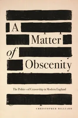 Une question d'obscénité : La politique de la censure dans l'Angleterre moderne - A Matter of Obscenity: The Politics of Censorship in Modern England