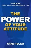 Le pouvoir de votre attitude : 7 choix pour une vie heureuse et réussie - The Power of Your Attitude: 7 Choices for a Happy and Successful Life