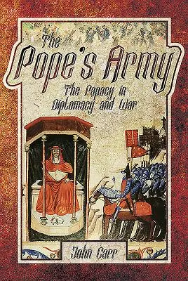 L'armée du pape : La papauté dans la diplomatie et la guerre - The Pope's Army: The Papacy in Diplomacy and War