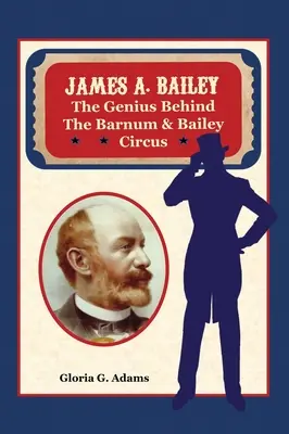 James A. Bailey : Le génie du cirque Barnum & Bailey - James A. Bailey: The Genius Behind the Barnum & Bailey Circus