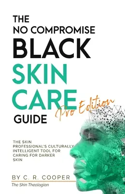 Le guide des soins de la peau noire sans compromis - édition pro : L'outil culturellement intelligent du professionnel de la peau pour prendre soin des peaux plus foncées - The No Compromise Black Skin Care Guide - Pro Edition: The Skin Professional's Culturally Intelligent Tool for Caring for Darker Skin