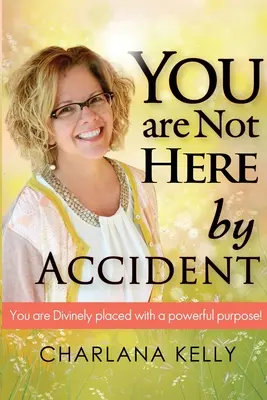 Vous n'êtes pas ici par hasard : Vous êtes divinement placé dans un but puissant - You Are Not Here by Accident: You are Divinely Placed with a Powerful Purpose