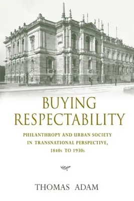 Acheter la respectabilité : Philanthropie et société urbaine dans une perspective transnationale, des années 1840 aux années 1930 - Buying Respectability: Philanthropy and Urban Society in Transnational Perspective, 1840s to 1930s