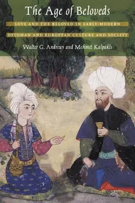 L'âge des bien-aimés : L'amour et l'être aimé dans la culture et la société ottomane et européenne du début de l'ère moderne - The Age of Beloveds: Love and the Beloved in Early-Modern Ottoman and European Culture and Society