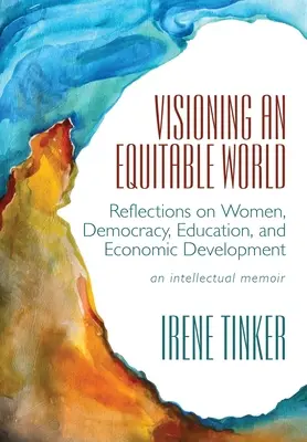 La vision d'un monde équitable : Réflexions sur les femmes, la démocratie, l'éducation et le développement économique - Visioning an Equitable World: Reflections on Women, Democracy, Education, and Economic Development