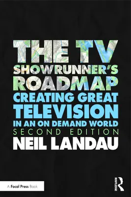 La feuille de route du showrunner TV : 21 conseils aux scénaristes pour créer et maintenir une série télévisée à succès - The TV Showrunner's Roadmap: 21 Navigational Tips for Screenwriters to Create and Sustain a Hit TV Series