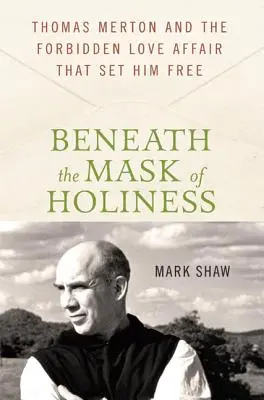 Sous le masque de la sainteté : Thomas Merton et l'amour interdit qui l'a libéré - Beneath the Mask of Holiness: Thomas Merton and the Forbidden Love Affair That Set Him Free