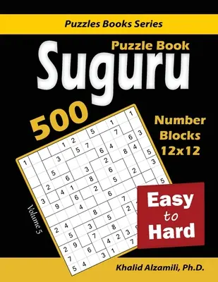 Livre de puzzles Suguru : 500 puzzles faciles à difficiles : (12x12) blocs de chiffres - Suguru Puzzle Book: 500 Easy to Hard: (12x12) Number Blocks Puzzles