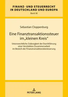 Une taxe sur les transactions financières à petite échelle : légitimité au regard du droit de l'Union de la mise en œuvre d'une coopération renforcée dans le domaine de la fiscalité. - Eine Finanztransaktionssteuer Im Kleinen Kreis: Unionsrechtliche Zulaessigkeit Der Durchfuehrung Einer Verstaerkten Zusammenarbeit Im Bereich Der Fi