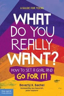 Qu'est-ce que tu veux vraiment ? Comment se fixer un but et y aller ! un guide pour les adolescents - What Do You Really Want?: How to Set a Goal and Go for It! a Guide for Teens