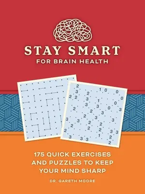Restez intelligent pour la santé de votre cerveau : 175 exercices et énigmes rapides pour garder l'esprit vif - Stay Smart for Brain Health: 175 Quick Exercises and Puzzles to Keep Your Mind Sharp