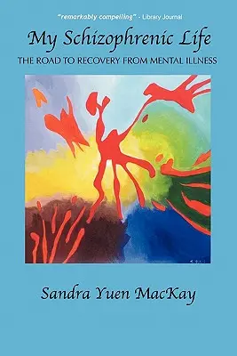 Ma vie de schizophrène : Le chemin vers la guérison de la maladie mentale - My Schizophrenic Life: The Road to Recovery from Mental Illness