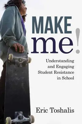 Make Me ! Comprendre et mobiliser la résistance des élèves à l'école - Make Me!: Understanding and Engaging Student Resistance in School