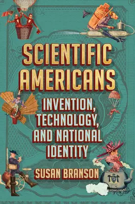 Les Américains scientifiques : Invention, technologie et identité nationale - Scientific Americans: Invention, Technology, and National Identity