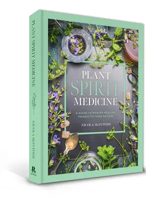 Plant Spirit Medicine : Un guide pour fabriquer des produits de guérison à partir de la nature - Plant Spirit Medicine: A Guide to Making Healing Products from Nature