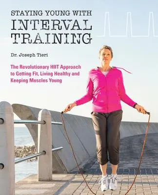 Rester jeune avec l'entraînement par intervalles : L'approche HIIT révolutionnaire pour être en forme, fort et en bonne santé à tout âge - Staying Young with Interval Training: The Revolutionary HIIT Approach to Being Fit, Strong and Healthy at Any Age