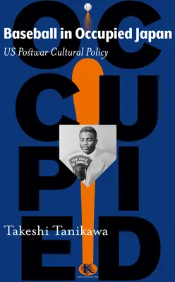 Le baseball dans le Japon occupé : La politique culturelle américaine d'après-guerre - Baseball in Occupied Japan: Us Postwar Cultural Policy