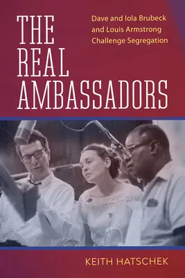 De vrais ambassadeurs : Dave et Iola Brubeck et Louis Armstrong défient la ségrégation - Real Ambassadors: Dave and Iola Brubeck and Louis Armstrong Challenge Segregation