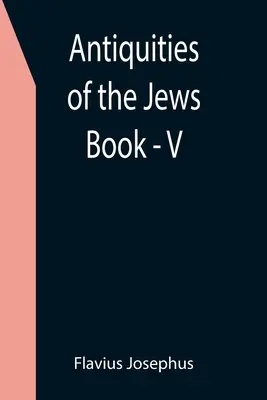 Antiquités des Juifs ; Livre - V - Antiquities of the Jews; Book - V