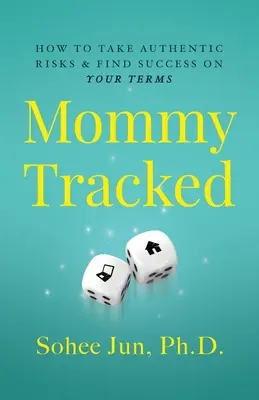 Mommytracked : Comment prendre des risques authentiques et réussir comme vous l'entendez - Mommytracked: How to Take Authentic Risks and Find Success On Your Terms
