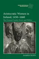 Les femmes aristocratiques en Irlande, 1450-1660 : La famille Ormond, le pouvoir et la politique - Aristocratic Women in Ireland, 1450-1660: The Ormond Family, Power and Politics
