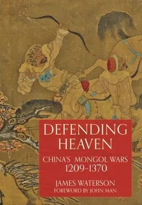 Défendre le ciel : Les guerres mongoles en Chine, 1209-1370 - Defending Heaven: China's Mongol Wars, 1209-1370