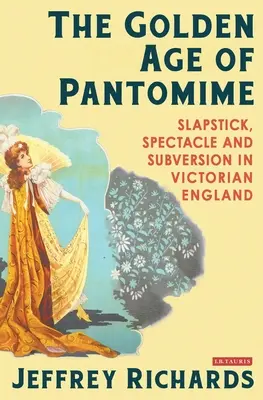 L'âge d'or de la pantomime : La pantomime, le spectacle et la subversion dans l'Angleterre victorienne - The Golden Age of Pantomime: Slapstick, Spectacle and Subversion in Victorian England