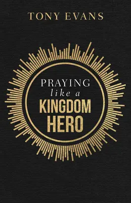 Prier comme un héros du Royaume - Praying Like a Kingdom Hero