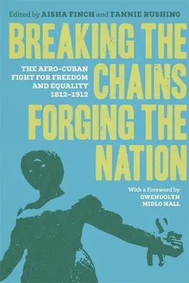 Briser les chaînes, forger la nation : La lutte des Afro-Cubains pour la liberté et l'égalité, 1812-1912 - Breaking the Chains, Forging the Nation: The Afro-Cuban Fight for Freedom and Equality, 1812-1912