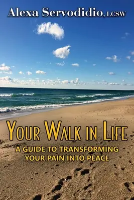 Votre marche dans la vie : Un guide pour transformer votre douleur en paix - Your Walk in Life: A Guide to Transforming Your Pain into Peace