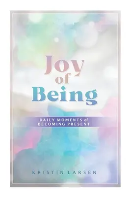 La joie d'être : Moments quotidiens de présence - Joy Of Being: Daily Moments of Becoming Present