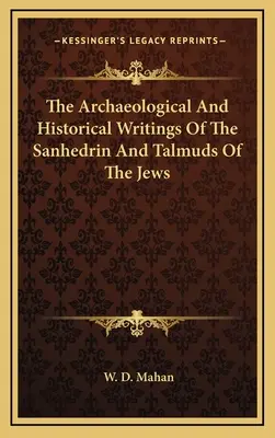 Les écrits archéologiques et historiques du Sanhédrin et des Talmuds des Juifs - The Archaeological and Historical Writings of the Sanhedrin and Talmuds of the Jews