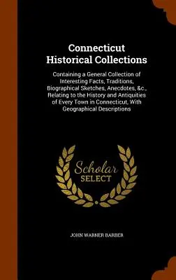 Collections historiques du Connecticut : Contenant une collection générale de faits intéressants, de traditions, d'esquisses biographiques, d'anecdotes, etc. - Connecticut Historical Collections: Containing a General Collection of Interesting Facts, Traditions, Biographical Sketches, Anecdotes, &C., Relating