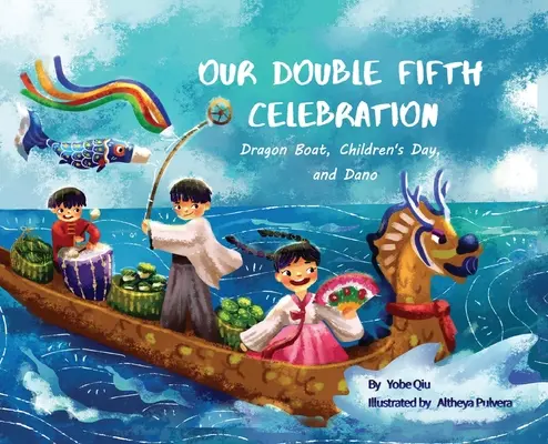 Notre double cinquième célébration : Festival des bateaux-dragons, Journée des enfants et Dano (Asian Holiday Series) - Our Double Fifth Celebration: Dragon Boat Festival, Children's Day and Dano (Asian Holiday Series)