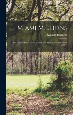 Miami Millions : la danse des dollars dans le grand boom foncier de la Floride de 1925 / (Ballinger J. Kenneth (John Kenneth)) - Miami Millions: the Dance of the Dollars in the Great Florida Land Boom of 1925 / (Ballinger J. Kenneth (John Kenneth))