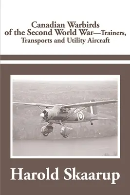 Les oiseaux de guerre canadiens de la Seconde Guerre mondiale Entraîneurs, transports et avions utilitaires - Canadian Warbirds of the Second World War Trainers, Transports and Utility Aircraft