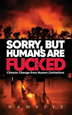 Désolé, mais les humains sont foutus : Le changement climatique dû aux limites humaines - Sorry, but Humans are fucked: Climate Change from Human Limitations