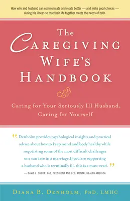 Le manuel de l'épouse soignante : S'occuper de son mari gravement malade, s'occuper de soi - The Caregiving Wife's Handbook: Caring for Your Seriously Ill Husband, Caring for Yourself
