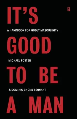 Il est bon d'être un homme : Un manuel pour une masculinité pieuse - It's Good to Be a Man: A Handbook for Godly Masculinity