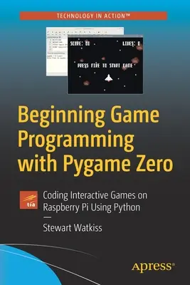 Apprendre la programmation de jeux avec Pygame Zero : Coder des jeux interactifs sur Raspberry Pi en utilisant Python - Beginning Game Programming with Pygame Zero: Coding Interactive Games on Raspberry Pi Using Python