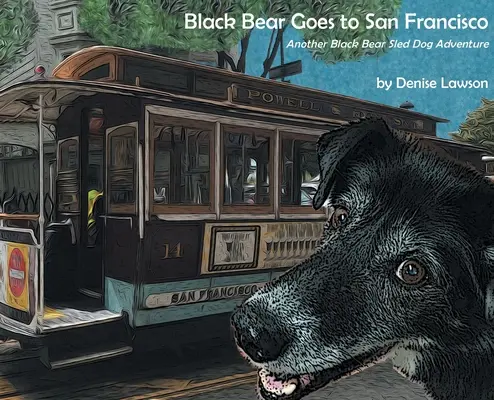 L'ours noir va à San Francisco : Une autre aventure de l'ours noir en traîneau - Black Bear Goes to San Francisco: Another Black Bear Sled Dog Adventure