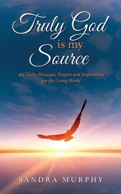 Dieu est ma source : 365 messages quotidiens, prières et inspirations pour le monde vivant - Truly God is my Source: 365 Daily Messages, Prayers and Inspirations for the Living World