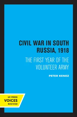 La guerre civile en Russie du Sud, 1918 : La première année de l'armée des volontaires - Civil War in South Russia, 1918: The First Year of the Volunteer Army