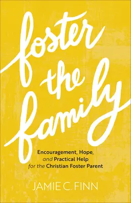 La famille d'accueil : Encouragement, espoir et aide pratique pour le parent d'accueil chrétien - Foster the Family: Encouragement, Hope, and Practical Help for the Christian Foster Parent